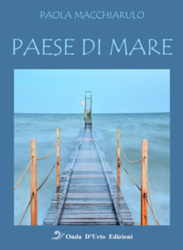 Paese di mare. Nuova ediz. - Paola Macchiarulo