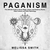 Paganism: The Ultimate Guide to Norse Magic, Asatru and Heatenry, Runes, Elder Futhark and Celtic Mythology.