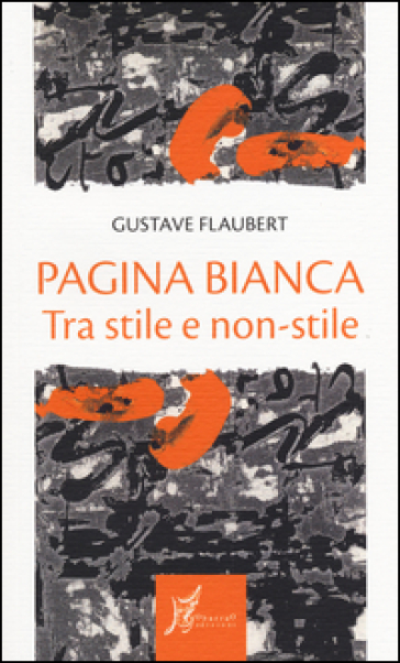 Pagina bianca. Tra stile e non-stile - Gustave Flaubert