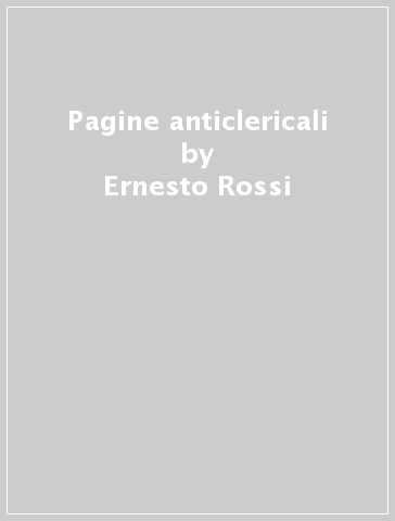 Pagine anticlericali - Ernesto Rossi