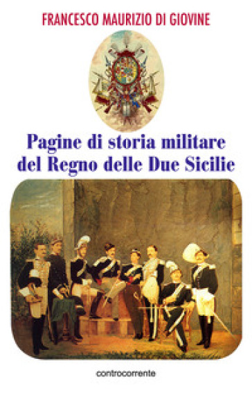 Pagine di storia militare del Regno delle Due Sicilie - Francesco Maurizio Di Giovine