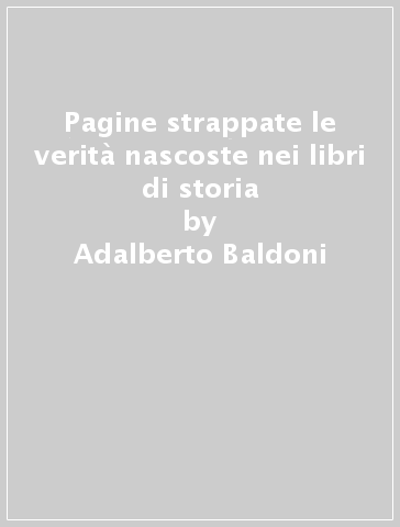 Pagine strappate le verità nascoste nei libri di storia - Adalberto Baldoni