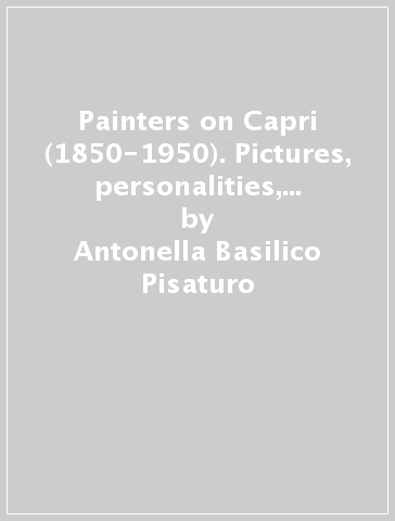 Painters on Capri (1850-1950). Pictures, personalities, documents - Antonella Basilico Pisaturo