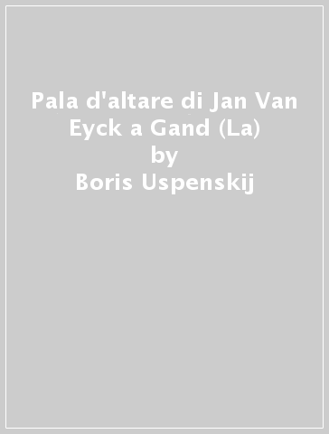 Pala d'altare di Jan Van Eyck a Gand (La) - Boris Uspenskij