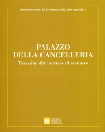 Palazzo della Cancelleria. Taccuino del cantiere di restauro. Ediz. a colori