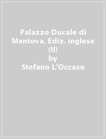 Palazzo Ducale di Mantova. Ediz. inglese (Il) - Stefano L