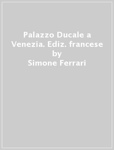 Palazzo Ducale a Venezia. Ediz. francese - Simone Ferrari
