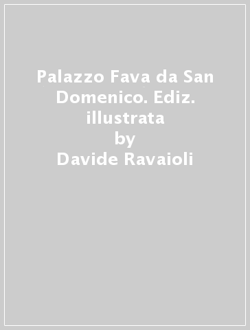 Palazzo Fava da San Domenico. Ediz. illustrata - Davide Ravaioli - Michele Danieli - Romolo Dodi