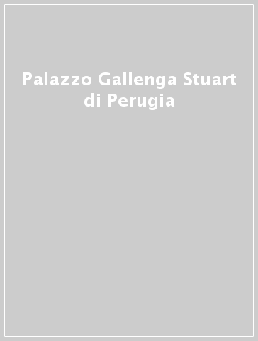 Palazzo Gallenga Stuart di Perugia - P. Belardi | 