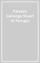 Palazzo Gallenga Stuart di Perugia