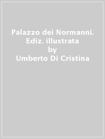 Palazzo dei Normanni. Ediz. illustrata - Umberto Di Cristina