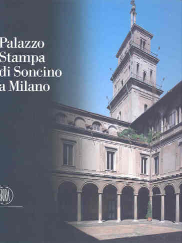 Palazzo Stampa di Soncino a Milano. Storia di un'architettura milanese. Ediz. illustrata - Maria Cristina Loi