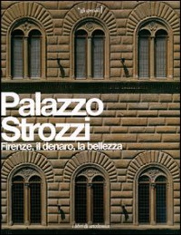 Palazzo Strozzi. Firenze, il denaro, la bellezza