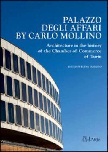 Palazzo degli affari by Carlo Mollino. Architecture in the history of the chamber of commerce of Turin. Ediz. illustrata. Con CD-ROM - Elena Tamagno