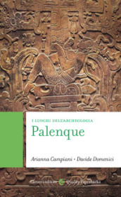 Palenque. I luoghi dell archeologia