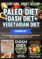 Paleo Diet + Dash Diet + Vegetarian Diet: 3 Books in 1