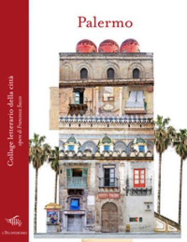 Palermo. Collage letterario della città. Ediz. a colori - Francesca Sacco