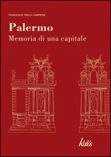 Palermo. Memoria di una capitale - Francesco P. Campione