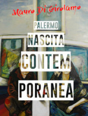 Palermo. Nascita contemporanea. Ediz. illustrata