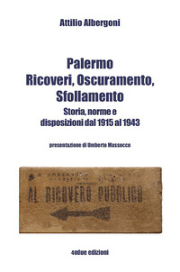 Palermo. Ricoveri, oscuramento, sfollamento. Storia, norme e disposizioni dal 1915 al 1943 - Attilio Albergoni