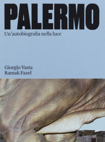 Palermo. Un'autobiografia nella luce. Ediz. illustrata - Giorgio Vasta - Ramak Fazel