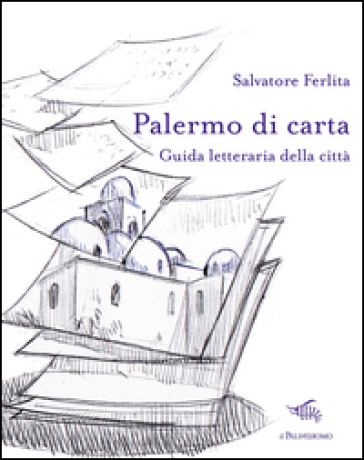 Palermo di carta. Guida letteraria della città - Salvatore Ferlita