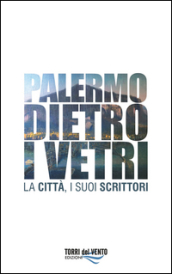 Palermo dietro i vetri. La città e i suoi scrittori