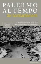 Palermo al tempo dei bombardamenti - Il racconto del triennio 1940 - 1943 attraverso documenti e testimonianze
