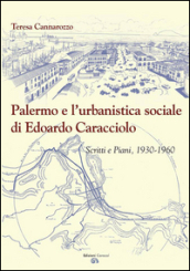 Palermo e l urbanistica sociale di Edoardo Caracciolo. Scritti e piani, 1930-1960