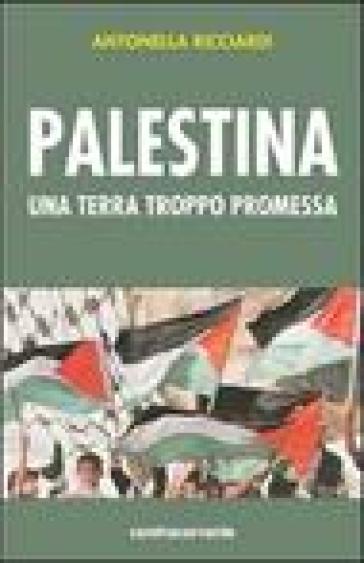 Palestina. Una terra troppo promessa - Antonella Ricciardi