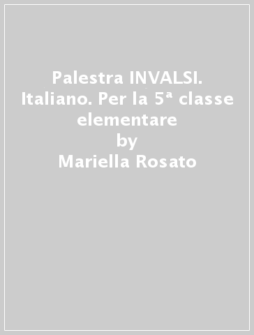Palestra INVALSI. Italiano. Per la 5ª classe elementare - Mariella Rosato - Miriam Terragni - Nicoletta Secchi