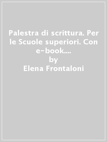 Palestra di scrittura. Per le Scuole superiori. Con e-book. Con espansione online - Elena Frontaloni