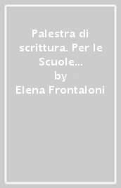 Palestra di scrittura. Per le Scuole superiori. Con e-book. Con espansione online