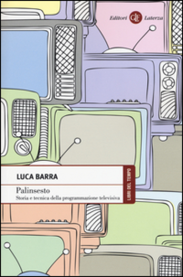 Palinsesto. Storia e tecnica della programmazione televisiva - Luca Barra