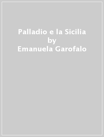 Palladio e la Sicilia - Emanuela Garofalo - Giuseppina Leone