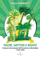 Palme, datteri e risate. Il Salone Internazionale dell Umorismo di Bordighera (1947-1999)