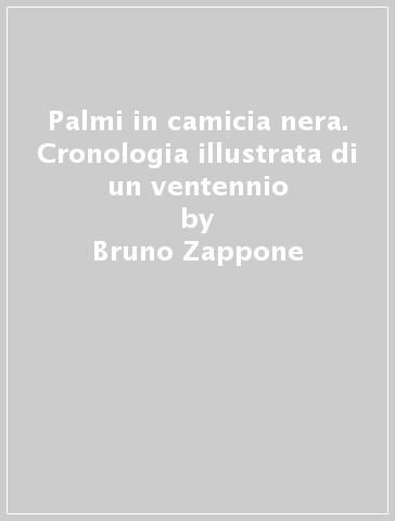 Palmi in camicia nera. Cronologia illustrata di un ventennio - Bruno Zappone
