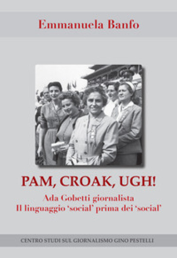 Pam, croak, ugh! Ada Gobetti giornalista. Il linguagio «social» prima dei «social» - Emmanuela Banfo