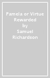 Pamela or Virtue Rewarded - Samuel Richardson