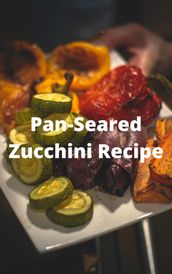 Pan-Seared Zucchini Recipe