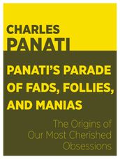Panati s Parade of Fads, Follies, and Manias: The Origins of Our Most Cherished Obsessions