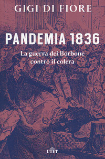 Pandemia 1836. La guerra dei Borbone contro il colera - Gigi Di Fiore