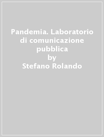 Pandemia. Laboratorio di comunicazione pubblica - Stefano Rolando