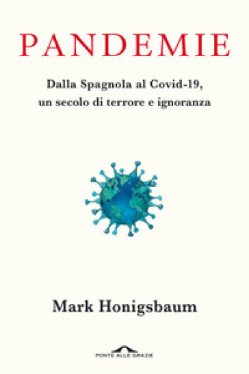 Pandemie. Dalla Spagnola al Covid-19, un secolo di terrore e ignoranza - Mark Honigsbaum