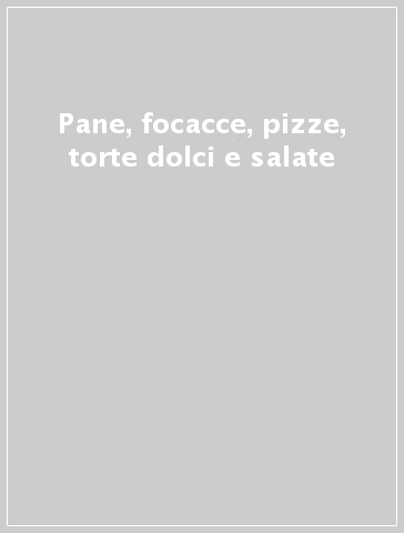 Pane, focacce, pizze, torte dolci e salate