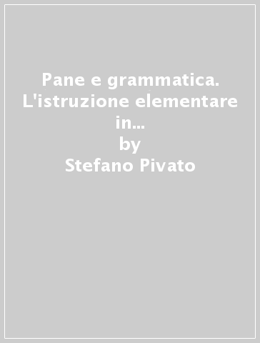 Pane e grammatica. L'istruzione elementare in Romagna alla fine dell'Ottocento - Stefano Pivato