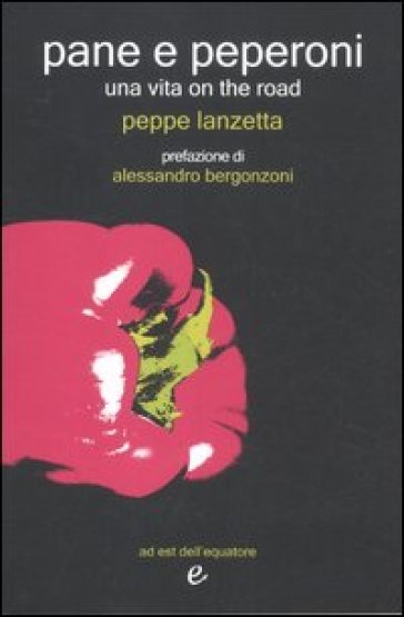 Pane e peperoni. Una vita on the road - Peppe Lanzetta