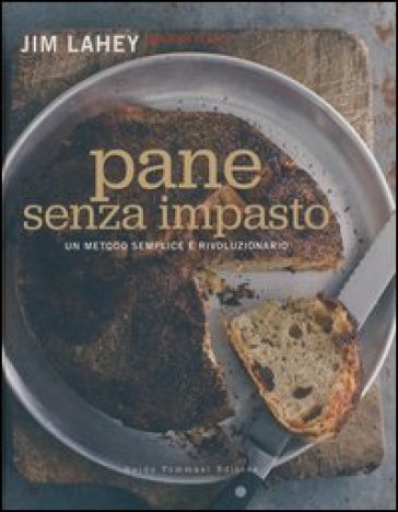 Pane senza impasto. Un metodo semplice e rivoluzionario - Jim Lahey - Rick Flaste