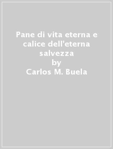 Pane di vita eterna e calice dell'eterna salvezza - Carlos M. Buela