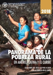 Panorama de la pobreza rural en América Latina y el Caribe 2018: Soluciones del siglo XXI para acabar con la pobreza en el campo